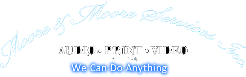 Moore Services Inc | Audio, Print, and Video | We Can Do Anything